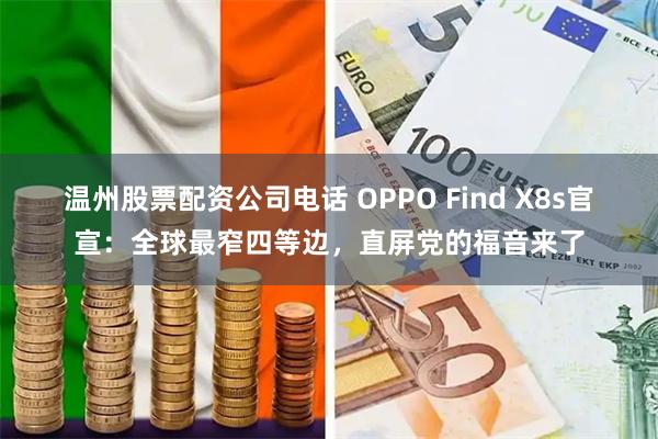 温州股票配资公司电话 OPPO Find X8s官宣：全球最窄四等边，直屏党的福音来了