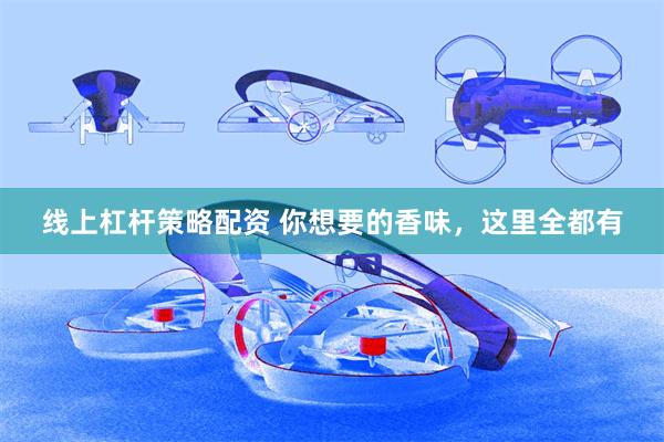 线上杠杆策略配资 你想要的香味，这里全都有