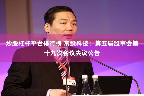 炒股杠杆平台排行榜 富淼科技：第五届监事会第十九次会议决议公告