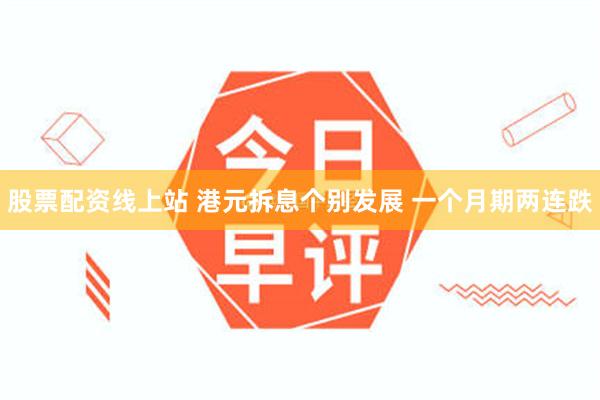 股票配资线上站 港元拆息个别发展 一个月期两连跌