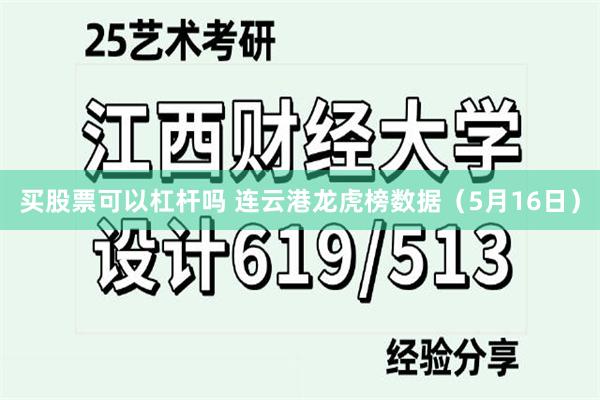 买股票可以杠杆吗 连云港龙虎榜数据（5月16日）