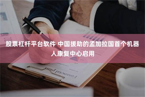 股票杠杆平台软件 中国援助的孟加拉国首个机器人康复中心启用